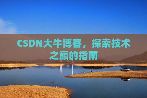 CSDN大牛博客，探索技术之巅的指南
